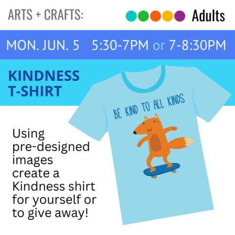 illustrated image of a blue tshirt with a fox riding a skateboard. text above reads Be Kind to all Kinds. text above reads Mon. Jun 5  5:30-7pm or 7-8:30pm. text to the left reads Kindness T-shirt Using  pre-designed images create a Kindness t-shirt for yourself or to giveaway