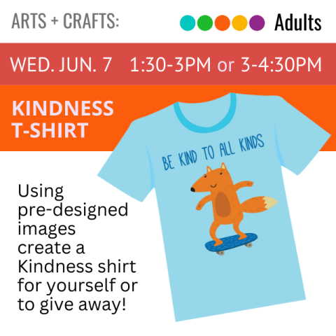 illustrated image of a blue tshirt with a fox riding a skateboard. text above reads Be Kind to all Kinds. text above reads Wed. Jun 7  1:30-3pm or 3-4:30pm. text to the left reads Kindness T-shirt Using  pre-designed images create a Kindness t-shirt for yourself or to giveaway