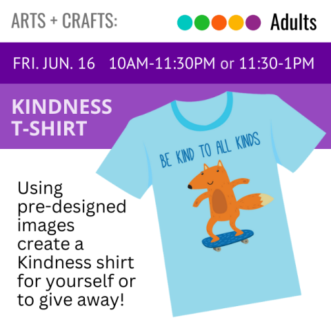 text reads Be Kind to all Kinds. Fri. Jun 16  10-11:30am or 11:30am-1pm. text to the left reads Kindness T-shirt Using  pre-designed images create a Kindness t-shirt for yourself or to giveaway. to the right is an illustrated image of a blue tshirt with a fox riding a skateboard. 