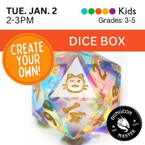 Tuesday January 2nd, 2-3pm. Kids Grades 3-5. Dice Box. Create your own! A picture of a multicolor pastel twenty-sided dice with a kitty, with a separate graphic saying "dungeon master". 