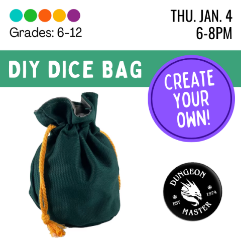 Grades 6-12. Thursday, January 4th, 6-8pm. DIY Dice Bag. Create your own! A green dice bag with a yellow pull string and a separate Dungeon Master graphic accompany the text. 