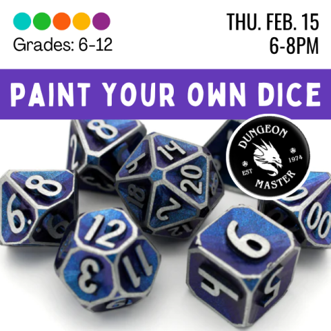 Grades 6-12. Thursday February 15th, 6-8pm. Paint Your Own Dice. A set of purple and blue D&D dice with white numbering. A graphic that says "Dungeon Master" accompanies the picture. 