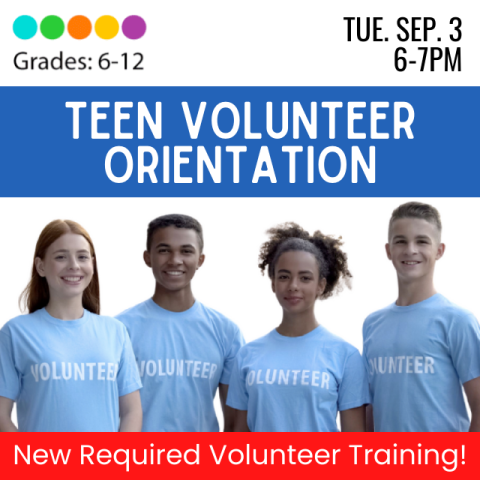 Teen Volunteer Orientation. New REQUIRED volunteer training. Grades 6-12. Tuesday September 3, 6-7 p.m. 4 teens in blue volunteer t-shirts various races and genders.