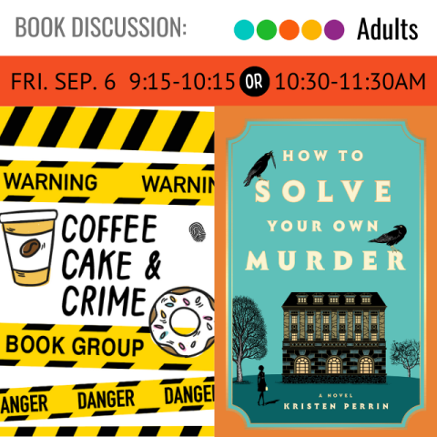 On the left is a bunch of yellow caution tape with a coffee cup and a donut and the words Coffee Cake & Crime Friday September 6 9:15-10:15am or 10:30-11:30am next to that on the right is the cover for the book How to Solve Your Own Murder by Kristen Perrin