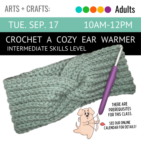 On a black banner across the top it says Crochet a Cozy Ear Warmer Intermediate Skill Level Tuesday September 17 10-12pm below that is an agave colored crocheted ear warmer with a purple crochet hook on top it also says that there are prerequisites for the class, see our online calendar for more details. 