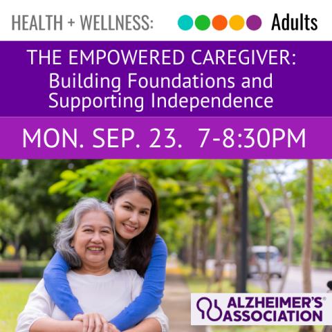 On a purple banner across the top it says The Empowered Caregiver: Building Foundations and Supporting Independence Monday September 23, 7-8:30pm below that is an image of a young Asian woman standing behind and hugging a Senior Asian woman, in the corner it says Alzheimer's Association