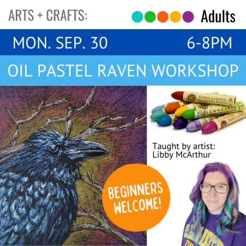 On a blue banner across the top it says Oil Pastel Raven Workshop Monday September 30 6-8pm below that on the left is a picture of an oil painting of a raven on the right are some oil pastels in different colors below that is a picture of the artist and presenter Libby McArthur she has glasses and purple and blue hair, Beginners are Welcome