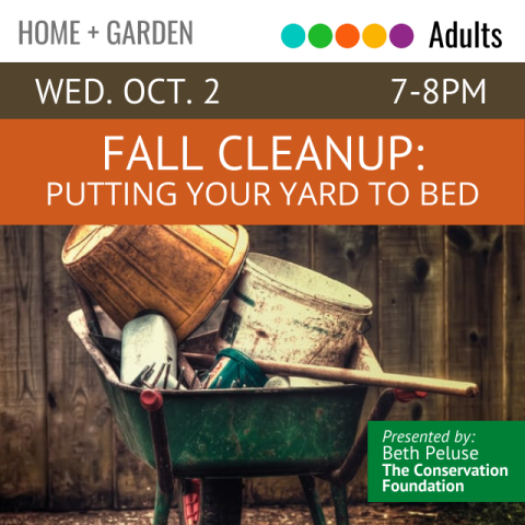 On an orange banner across the top it says Fall Cleanup: Putting Your Yard to Bed Wednesday October 2 7-8pm beneath that is a wheelbarrow full of rakes, shovels, and pots with a green square that says presented by Beth Peluse, The Conservation Foundation