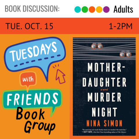 On the left is a bunch of multicolored text message bubbles that say Tuesdays With Friends Book Group. Next to that on the right is the cover for the book Mother-Daughter Murder Night by Nina Simon. On an orange banner across the top it says Tuesday October 15 1-2pm.