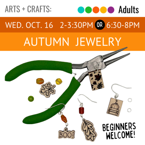 On an orange banner across the top it says Autumn Jewelry Wednesday, October 16, 2-3:30pm or 6:30-8pm. Below that is a pair of green jewelry pliers with a bunch of wood earrings that have different designs on them such as leaves and pumpkins, beginners are welcome