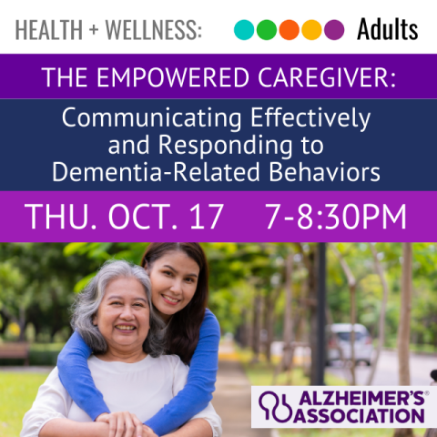 On a purple banner across the top it says The Empowered Caregiver: Communicating Effectively and Responding to Dementia-Related Behaviors, Thursday, October 17, 7-8:30pm. Below that is an image of a young Asian woman standing behind and hugging a Senior Asian woman, in the corner it says Alzheimer's Association.