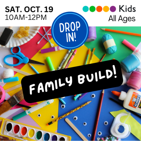 Family Build. Saturday Oct 19 10 a.m. - 12 p.m. Drop In! Kids. All Ages. Craft supplies in background.