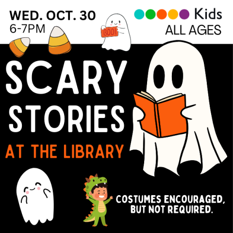 Scary Stories at the Library. Wednesday Oct 30 6-7 p.m. Kids. All Ages. Costumes encouraged but not required. Ghosts, kids in costumes, candy corn.