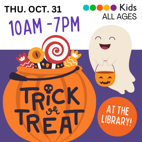 Trick or Treat at the Library! Thursday October 31. 10 a.m. - 7 p.m. Kids. All Ages. Pumpkin filled with candy. Ghost with trick or treat pumpkin bucket.