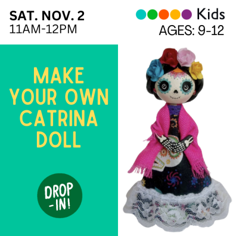 Make Your Own Catrina Doll. Sat. November 2, 11am-12pm. Kids Ages 9-12. Drop In. Catrina Doll with flower crown, pink sweater and lace skirt.