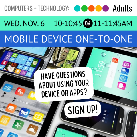 On a blue banner across the top it says, Mobile Device One-to-One, Wednesday, November 6, 10-10:45am or 11-11:45am. Below is a bunch of different smartphones all on and opened to different apps. Overlaying the phones are the words, have questions about your device or apps? sign up!