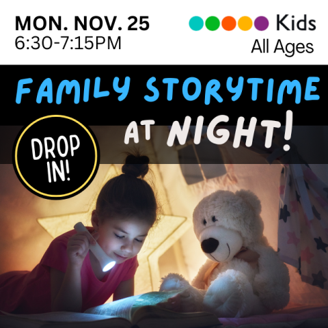 Family Storytime at Night. Drop In. Mon. November 25 6:30-7:15p.m. All ages. Little girl reading in the dark with a flashlight with her teddy bear next to her.