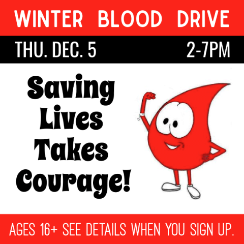 red banner with white text says Winter Blood Drive. belows is a black banner with white text that says Thu Dec 5 2-7pm. black text says Saving Lives Takes Courage. illustration of a blood drop with arms, legs and a face.