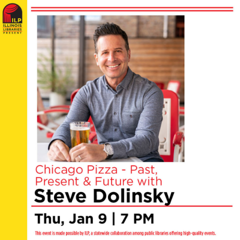 yellow vertical banner with the Illinois Libraries Present logo. to the right is a picture of a man in a blue shirt sitting at a restaurant table. below in red text says Chicago Pizza Past, Present, and Future. below black text says Steve Dolinksy. Thu, Jan 9, 7pm