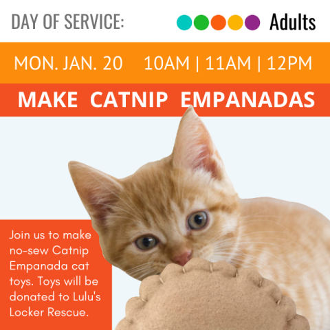 White banner with gray text reads Day of Service. Orange Banner with white text reads Monday, January 20, 10 AM, 11 AM, and 12 PM. Red banner with white text reads Make Catnip Empanadas. Underneath banners is a photo of an orange cat.