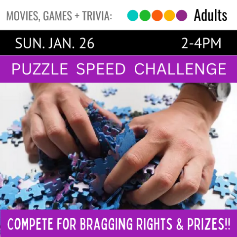 White banner with gray text reads movies, games and trivia. Black banner with white text reads Sunday, January 26, 2 to 4 PM. Purple banner with white text reads Puzzle Speed Challenge. Photo depicts hands grabbing puzzle pieces. Purple banner with white text reads, compete for bragging rights and prizes.