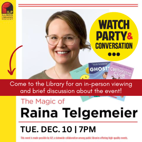 picture of a woman wearing glasses with her hair pulled back. yellow circle with black text says Watch Party & conversation. a red banner with white text says Come to the library for an in-person viewing and brief discussion about the event. below text says The Magic of Raina Telgemeier. Tue. Dec. 10. 7pm