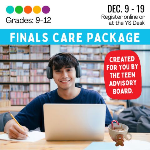 Finals Care Package. December 9-19. Register online or at the YS desk. Grades 6-12. Created for you by the Teen Advisory Board in a red bubble. Brown skinned boy smiling with headphones on in front of a laptop computer.