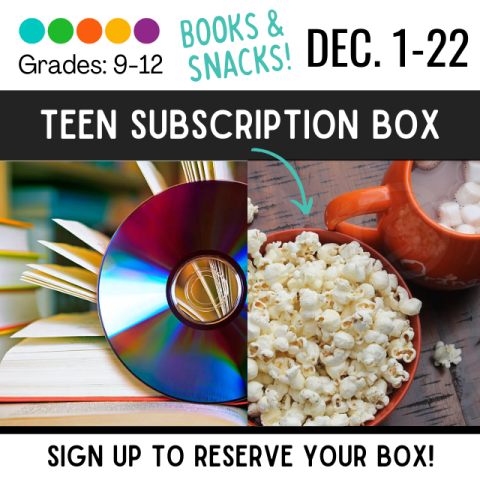 Teen Subscription Box. December 1-22. Grades 9-12. Books and Snacks. Sign up to reserve your box. Disc, cup of cocoa, popcorn, open book.