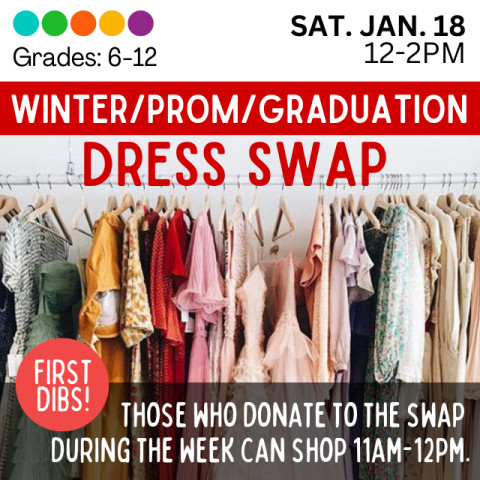 Winter/Prom/Graduation Dress Swap. Saturday January 18, 12-2pm. Grades 6-12. First Dibs! Those who donate to the swap during the week can shop 11am-12pm. Dress rack full of dresses organized by color.