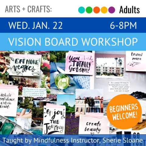 White banner with gray text reads Arts and Crafts. Underneath dark blue banner reads Wednesday, January 22, 6 to 8 pm. Under on a light blue banner in white text says Vision Board Workshop. Under is a photo of different photos and sayings in a collage format. Orange circle with white text reads beginners welcome.