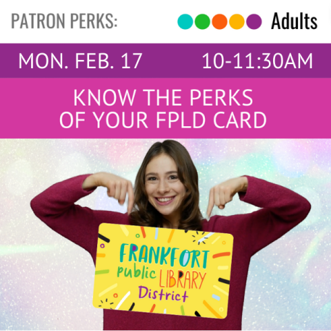 White text reads Monday, February 17, 10- 11:30 AM. White text says know the perks of your library card. Photo shows woman pointing to a Frankfort Library Card.