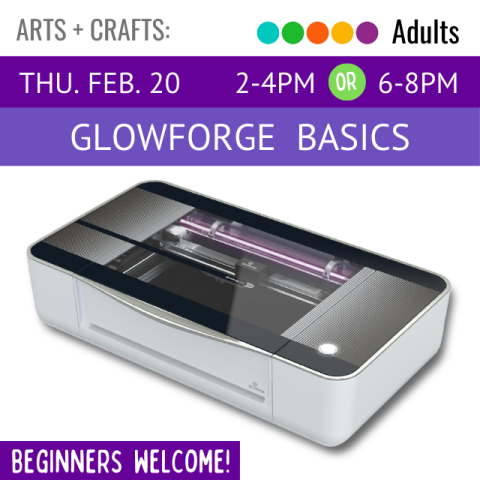 White text reads Thursday, February 20, 2-4 PM or 6-8 PM. White text reads Glowforge Basics. Photo depicts Glowforge machine. White text reads beginner welcome.