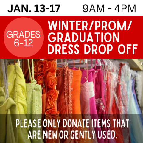 Winter/Prom/Graduation Dress Drop Off. Grades 6-12. January 13-17. 9a-4p. Please only donate items that are new or gently used. Dresses on a clothing rack, organized by color.