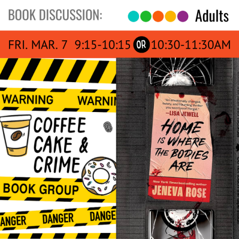 Friday March 7 9:15 - 10:15am or 10:30 - 11:30am. Coffeecake and Crime. book cover title: Home is Where the Bodies Are author: Jeneva Rose