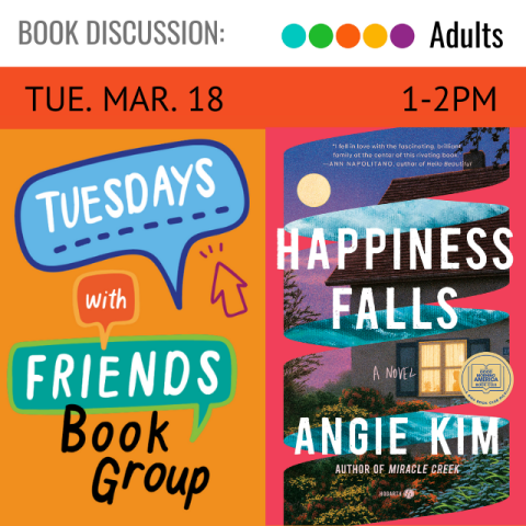 Tuesday march 18, 1-2:30pm. Tuesdays with Friends. book cover title Happiness Falls. author Angie Kim