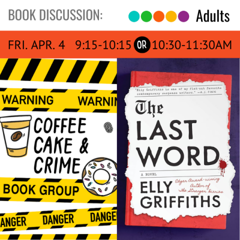 Book Discussion. Friday April 4 9:15-10:15 am or 10:30-11:30am. Coffee Cake and Crime. book cover title The Last Word. Author Elly Griffiths