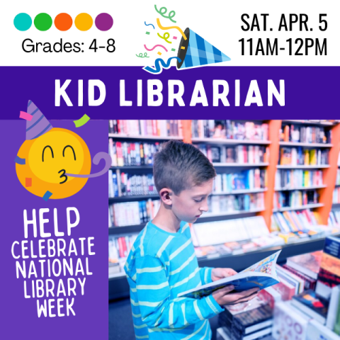 Grades 6-8, Saturday April 5th, 11AM-12PM. Kid Librarian. Help Celebrate National Library Week! There is a graphic of an emoji face with party hat and streamers, next to an image of a child reading a book in a library.