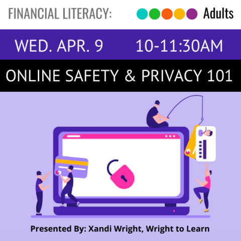 Wednesday, April 9. 10-11:30am. Online Safety and Privacy 101.