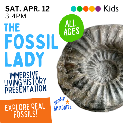 The Fossil Lady. Immersive Living History Presentation. Explore real fossils! All ages. Saturday, April 12th, from 3-4PM. Featuring an image of an Ammonite fossil!