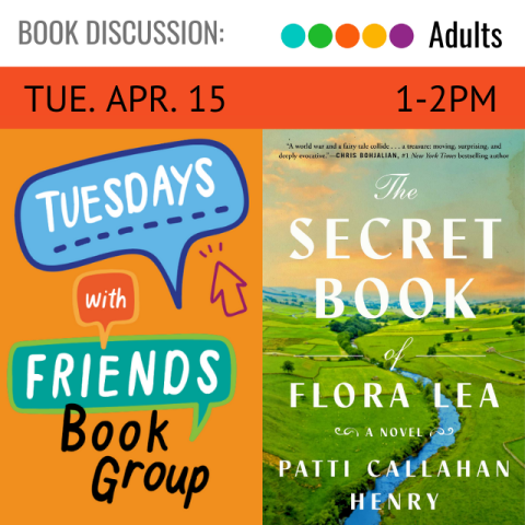 Book discussion. Tuesday, April 15. 1-2pm. Tuesdays with Friends Book Group. book cover The Secret Book of Flora Lea. author Patti Callahan Henry