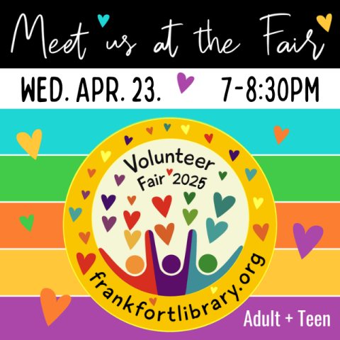 Meet Us at the Fair. Wednesday, April 23. 7-8:30pm. Volunteer Fair 2025. Franfortlibrary.org. Adult and Teen.