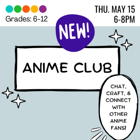 Anime Club. NEW! Grades 6-12. Thursday, May 15th. 6-8PM. Chat, Craft, and Connect with other anime fans!