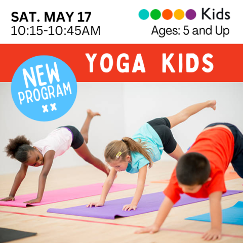 Yoga Kids. NEW PROGRAM! Ages 5 and up. Saturday, May 17th, 10:15-10:45AM. Graphic includes a picture of 3 children preforming yoga together.