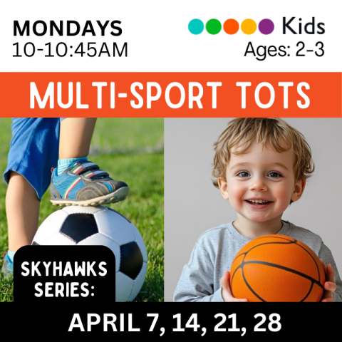 Multi-Sport Tots. Mondays. Kids, Ages: 2-3. 10-10:45 AM. Skyhawks series. April 7, 14, 28. Picture of a child in a gymnasium holding a basketball and a child's foot on top of a soccer ball.