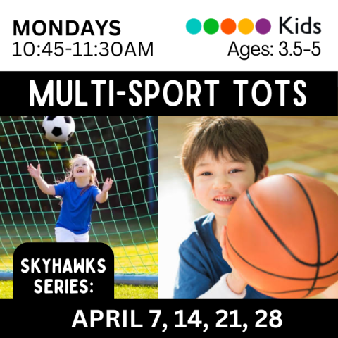 Multi-Sport Tots. Mondays. Kids, Ages: 3.5-5. 10-10:45 AM. Skyhawks series. April 7, 14, 21, 28. Picture of a child in a gymnasium holding a basketball and a child's foot on top of a soccer ball.