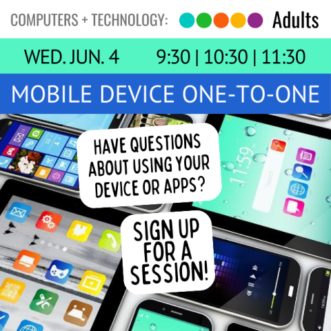 Computers and Technology. Adults. Wed. June 4. 9:30  10:30  11:30. Mobile Device One-to-One. Have questions about using your device or apps? Sign up for a session.