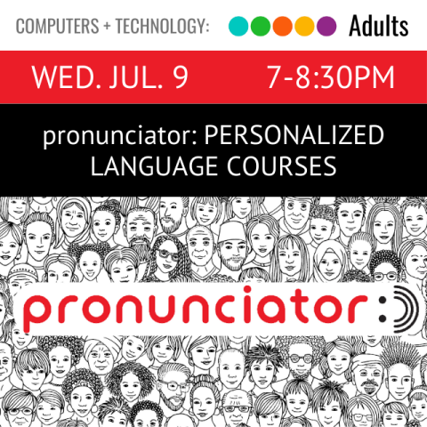 Computers and Technology. Adults. Wed. Jul 9. 7-8:30pm. Pronunciator: Personalized Language Courses