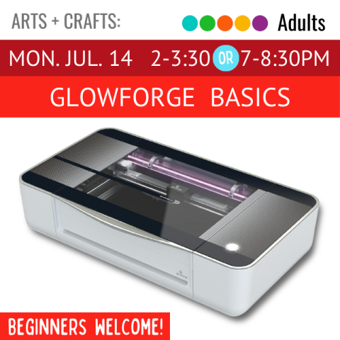 Arts and Crafts. Adults. Mon. Jul. 14 2-3:30p or 7-8:30pm. Glowforge Basics