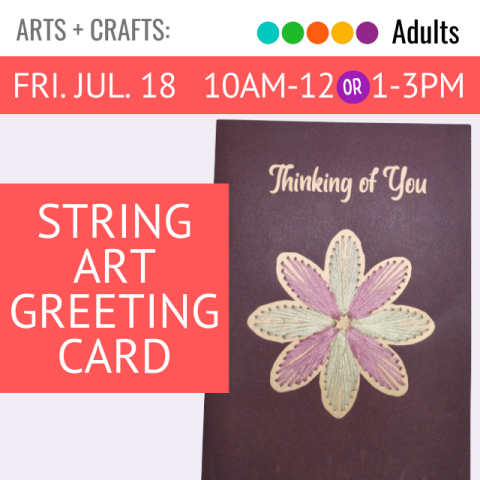 Arts and Crafts. Adults. Fri. Jul 18. 10am - 12 or 1-3pm. String Art Greeting Card