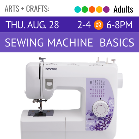 Arts and Crafts. Adults. Thu. Aug. 28 2-4 or 6-8pm. Sewing Machine Basics